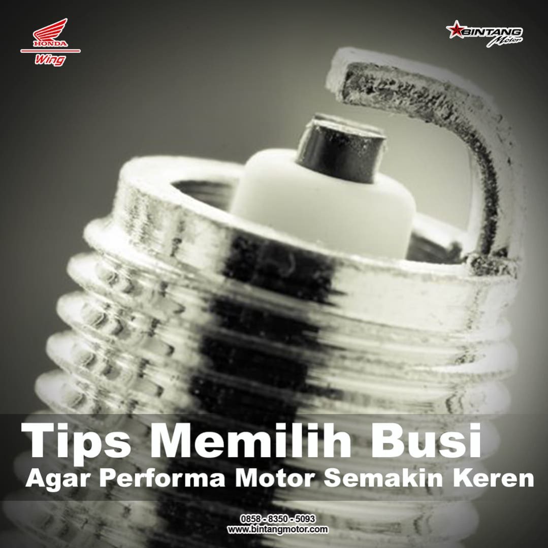 Tips Memilih Busi Agar Performa Motor Semakin Keren Honda Bintang Motor